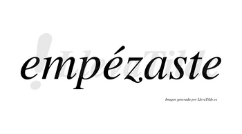 Empézaste lleva tilde con vocal tónica en la segunda «e»