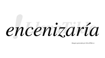 Encenizaría  lleva tilde con vocal tónica en la segunda «i»