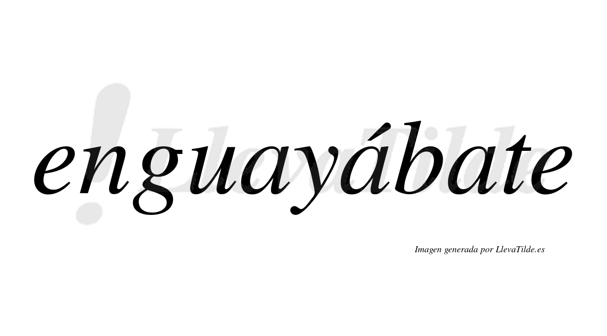 Enguayábate  lleva tilde con vocal tónica en la segunda «a»