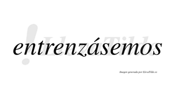 Entrenzásemos  lleva tilde con vocal tónica en la «a»