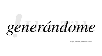 Generándome  lleva tilde con vocal tónica en la «a»