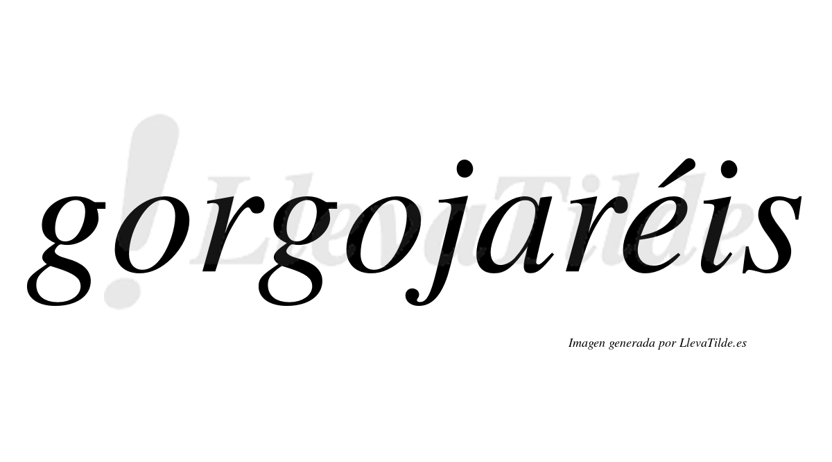 Gorgojaréis  lleva tilde con vocal tónica en la "e"