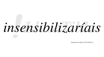 Insensibilizaríais  lleva tilde con vocal tónica en la quinta «i»