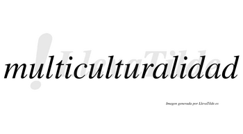 Multiculturalidad  no lleva tilde con vocal tónica en la segunda «a»