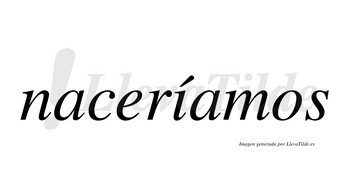 Naceríamos  lleva tilde con vocal tónica en la «i»