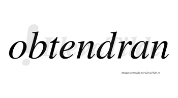 Obtendran no lleva tilde con vocal tónica en la «e»