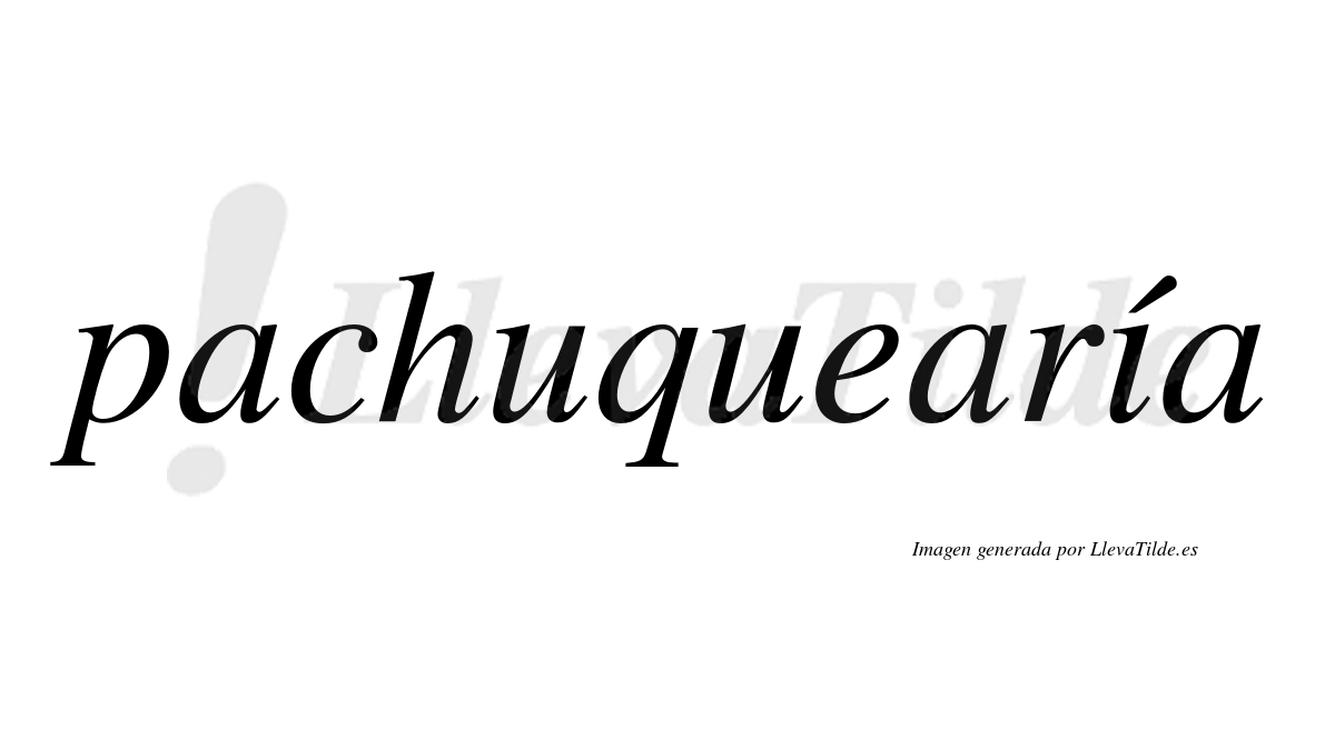 Pachuquearía  lleva tilde con vocal tónica en la "i"