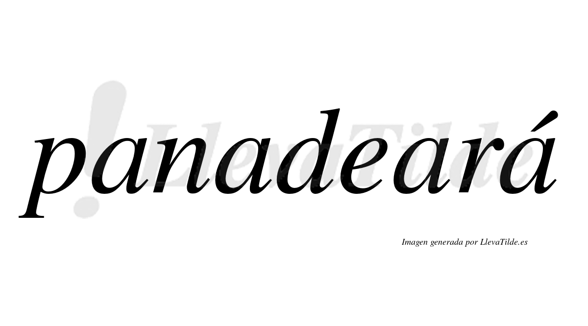 Panadeará  lleva tilde con vocal tónica en la cuarta "a"
