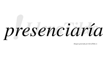 Presenciaría  lleva tilde con vocal tónica en la segunda «i»