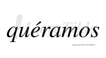 Quéramos  lleva tilde con vocal tónica en la «e»