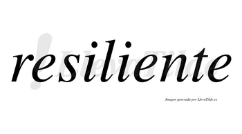 Resiliente  no lleva tilde con vocal tónica en la segunda «e»