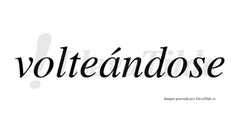 Volteándose  lleva tilde con vocal tónica en la «a»