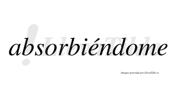 Absorbiéndome lleva tilde con vocal tónica en la primera «e»