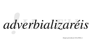 Adverbializaréis  lleva tilde con vocal tónica en la segunda «e»