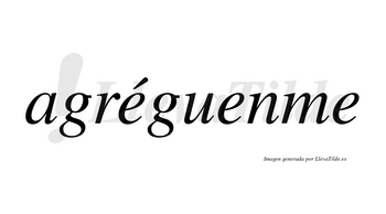 Agréguenme  lleva tilde con vocal tónica en la primera «e»