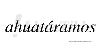 Ahuatáramos  lleva tilde con vocal tónica en la tercera «a»