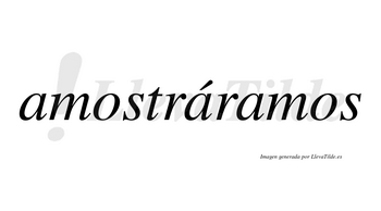 Amostráramos  lleva tilde con vocal tónica en la segunda «a»