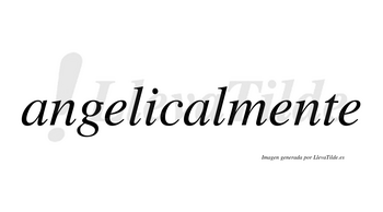 Angelicalmente no lleva tilde con vocal tónica en la segunda «e»