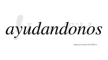 Ayudandonos no lleva tilde con vocal tónica en la primera «o»