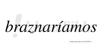 Braznaríamos  lleva tilde con vocal tónica en la «i»