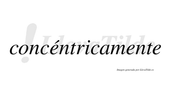 Concéntricamente lleva tilde con vocal tónica en la primera «e»