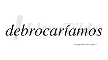 Debrocaríamos  lleva tilde con vocal tónica en la «i»