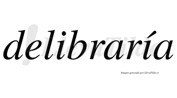 Delibraría  lleva tilde con vocal tónica en la segunda «i»