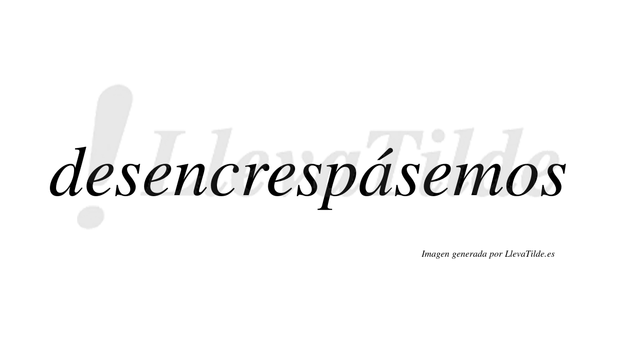 Desencrespásemos  lleva tilde con vocal tónica en la «a»