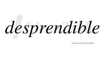 Desprendible  no lleva tilde con vocal tónica en la «i»