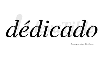 Dédicado  lleva tilde con vocal tónica en la «e»
