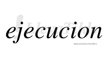 Ejecucion  no lleva tilde con vocal tónica en la «u»