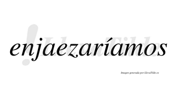 Enjaezaríamos  lleva tilde con vocal tónica en la «i»