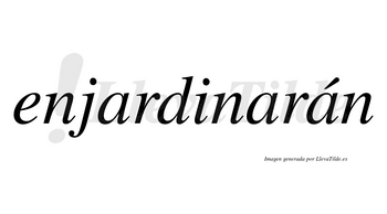 Enjardinarán  lleva tilde con vocal tónica en la tercera «a»