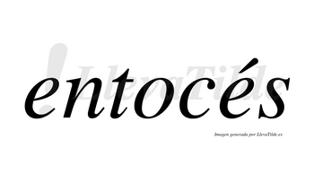 Entocés  lleva tilde con vocal tónica en la segunda «e»