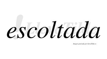 Escoltada no lleva tilde con vocal tónica en la primera «a»