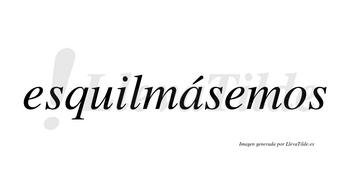 Esquilmásemos  lleva tilde con vocal tónica en la «a»
