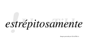 Estrépitosamente lleva tilde con vocal tónica en la segunda «e»