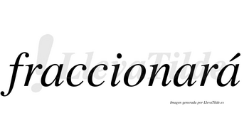 Fraccionará  lleva tilde con vocal tónica en la tercera «a»