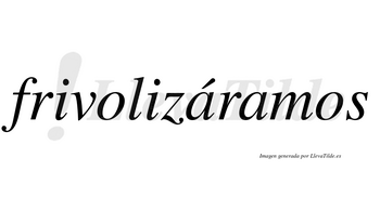 Frivolizáramos  lleva tilde con vocal tónica en la primera «a»