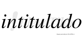 Intitulado no lleva tilde con vocal tónica en la «a»