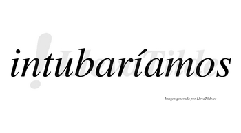Intubaríamos  lleva tilde con vocal tónica en la segunda «i»