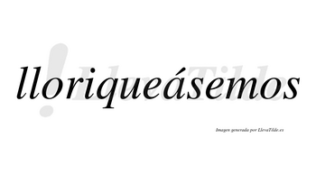 Lloriqueásemos  lleva tilde con vocal tónica en la «a»