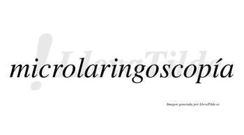 Microlaringoscopía  lleva tilde con vocal tónica en la tercera «i»