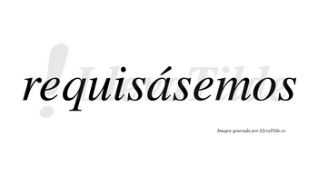 Requisásemos  lleva tilde con vocal tónica en la «a»