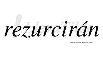 Rezurcirán  lleva tilde con vocal tónica en la «a»
