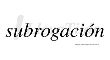 Subrogación  lleva tilde con vocal tónica en la segunda «o»