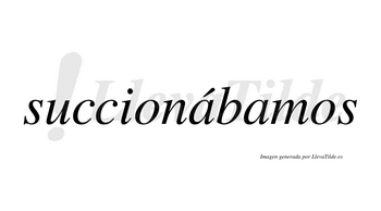 Succionábamos  lleva tilde con vocal tónica en la primera «a»