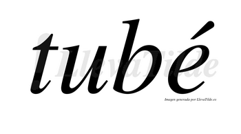 Tubé lleva tilde con vocal tónica en la «e»