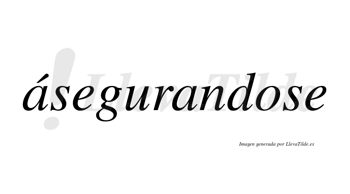 Ásegurandose  lleva tilde con vocal tónica en la primera «a»