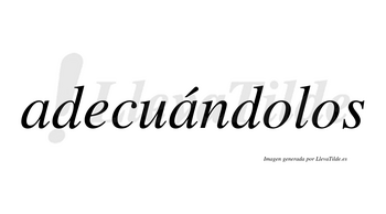 Adecuándolos  lleva tilde con vocal tónica en la segunda «a»